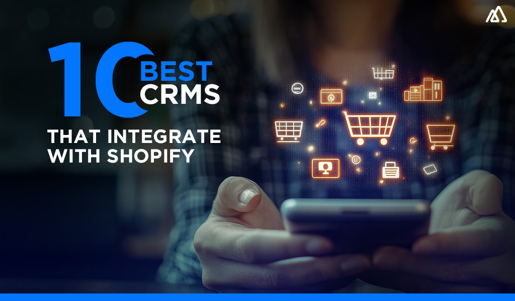 10 Best CRMs that Integrate with Shopify